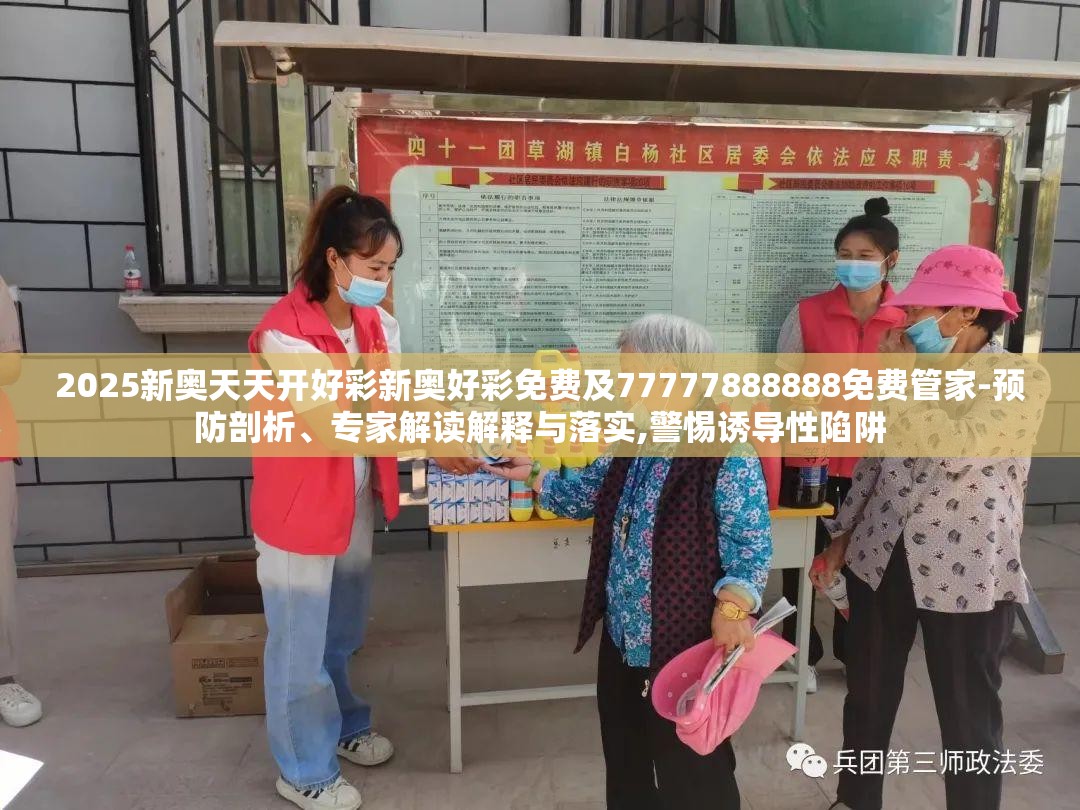 2025新奥天天开好彩新奥好彩免费及77777888888免费管家-预防剖析、专家解读解释与落实,警惕诱导性陷阱