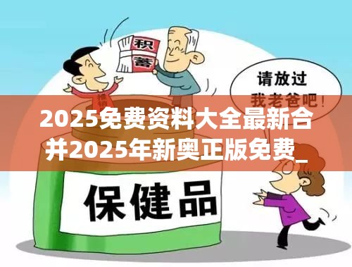 2025免费资料大全最新合并2025年新奥正版免费_改进解答、专家解析解释与落实?留心伪假宣传危害