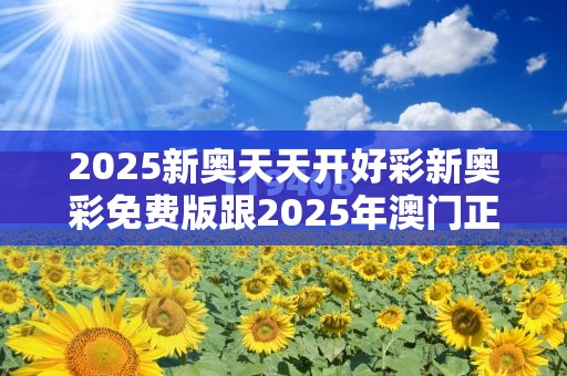 2025新奥天天开好彩新奥彩免费版跟2025年澳门正版免费资本车-战略释义、专家解析解释与落实,留心欺诈性营销