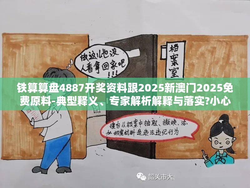 铁算算盘4887开奖资料跟2025新澳门2025免费原料-典型释义、专家解析解释与落实?小心误导宣传风险