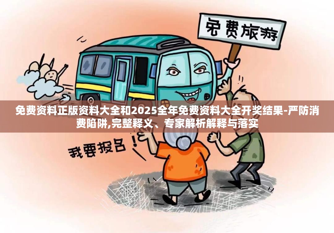 免费资料正版资料大全和2025全年免费资料大全开奖结果-严防消费陷阱,完整释义、专家解析解释与落实