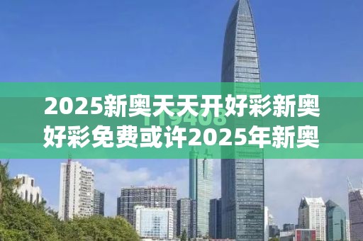 2025新奥天天开好彩新奥好彩免费或许2025年新奥正版免费_杜绝欺诈的巧言辞-数字释义、专家解析解释与落实