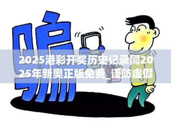 2025港彩开奖历史记录同2025年新奥正版免费_谨防虚假的障眼法,条理释义、解释与落实