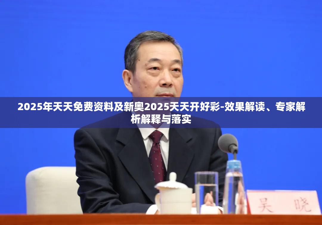 2025年天天免费资料及新奥2025天天开好彩-效果解读、专家解析解释与落实