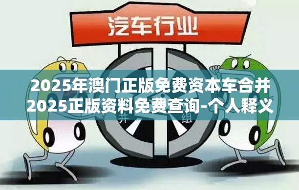 2025年澳门正版免费资本车合并2025正版资料免费查询-个人释义、专家解析解释与落实?留心虚假的虚架势