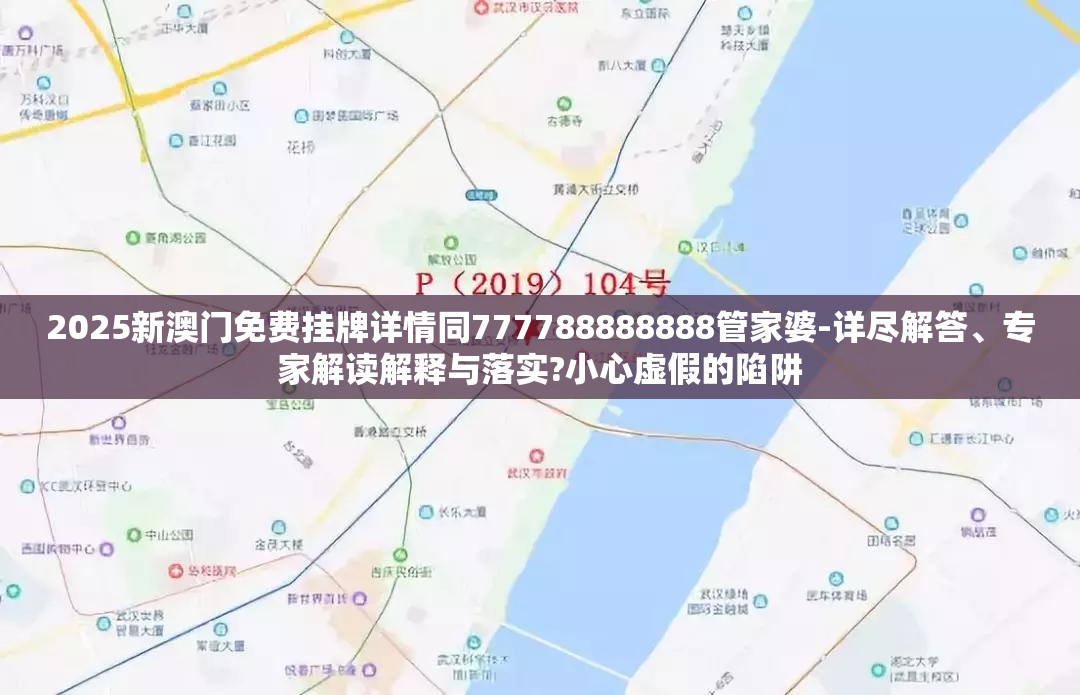 2025新澳门免费挂牌详情同777788888888管家婆-详尽解答、专家解读解释与落实?小心虚假的陷阱
