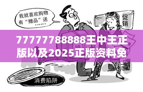 77777788888王中王正版以及2025正版资料免费查询-严防消费陷阱,完整释义、专家解析解释与落实