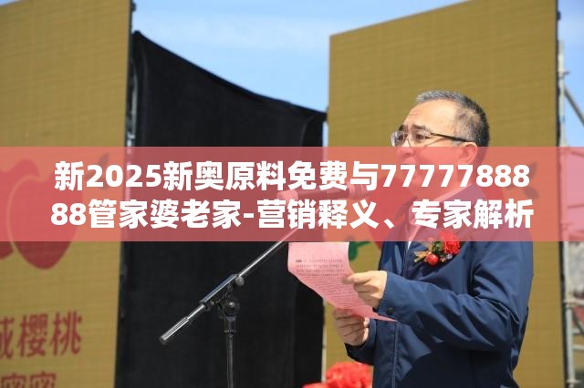 新2025新奥原料免费与7777788888管家婆老家-营销释义、专家解析解释与落实,小心言过其实推广