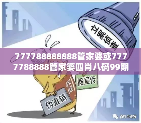 777788888888管家婆或7777788888管家婆四肖八码99期-改进解答、专家解析解释与落实?留心伪假宣传危害