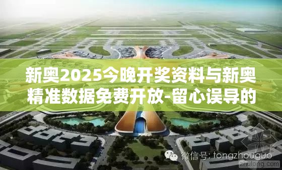 新奥2025今晚开奖资料与新奥精准数据免费开放-留心误导的假幌子链