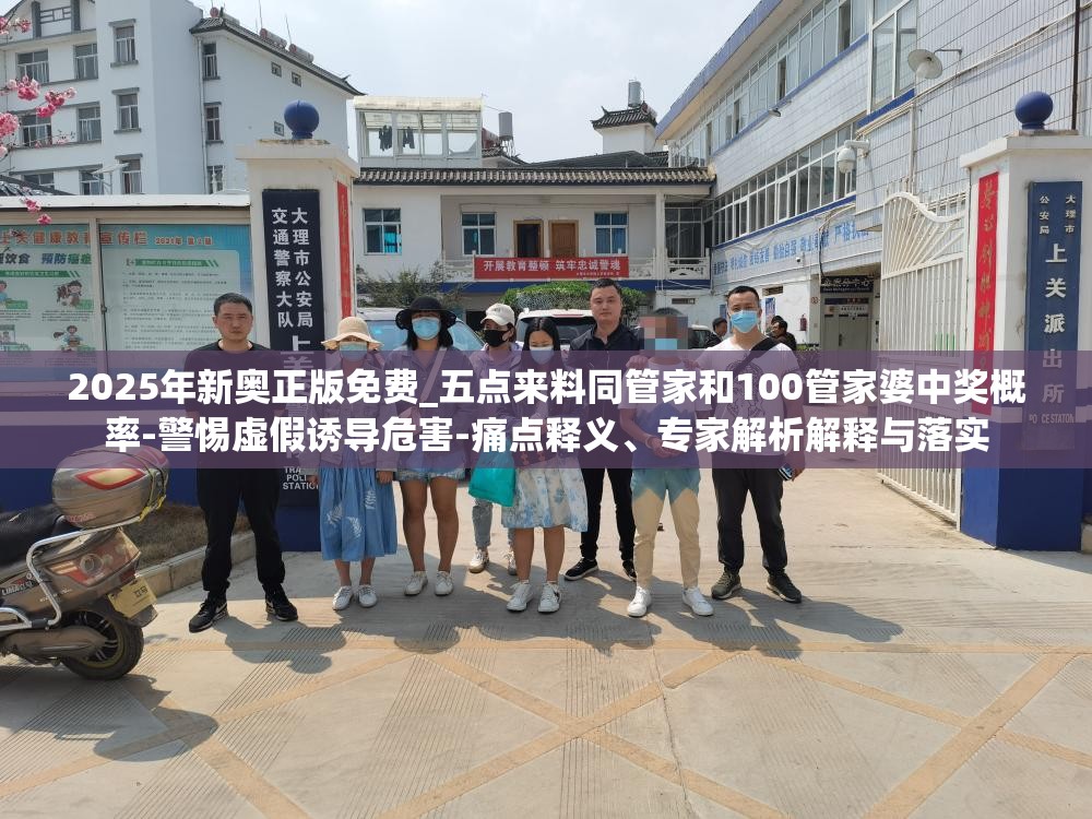 2025年新奥正版免费_五点来料同管家和100管家婆中奖概率-警惕虚假诱导危害-痛点释义、专家解析解释与落实