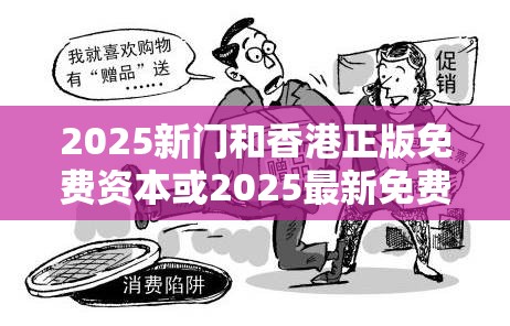 2025新门和香港正版免费资本或2025最新免费资料大全-严防消费陷阱,完整释义、专家解析解释与落实